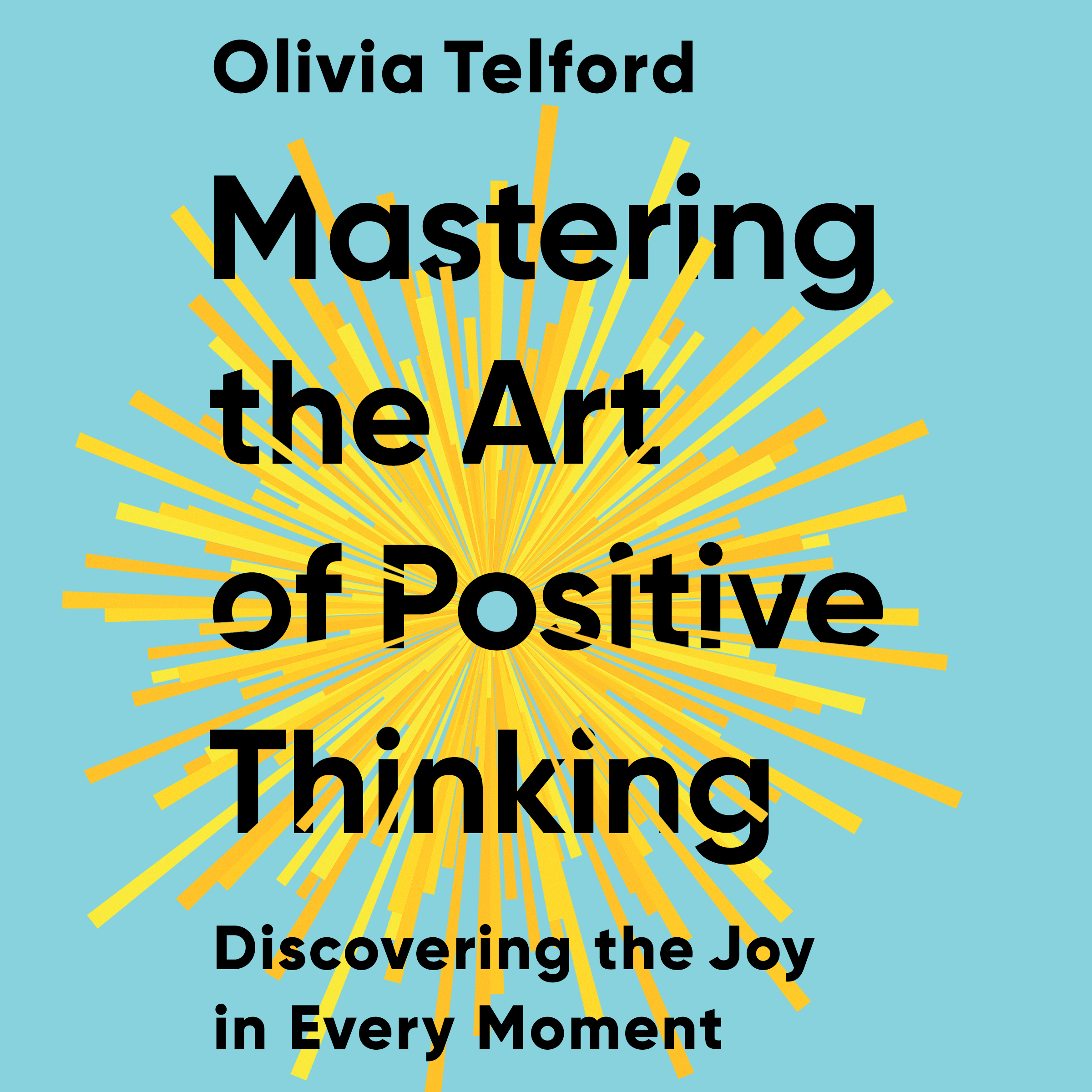 Mastering the Art of Positive Thinking by Olivia Telford